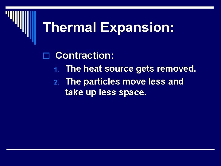 Thermal Expansion: o Contraction: 1. 2. The heat source gets removed. The particles move