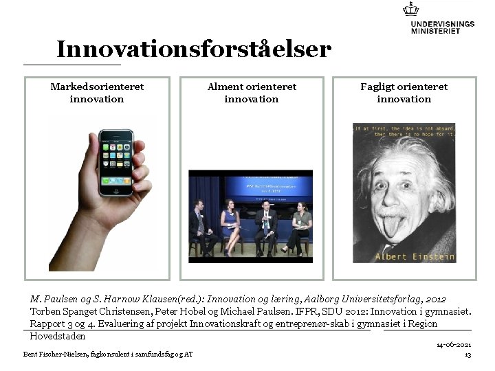 Innovationsforståelser Markedsorienteret innovation Alment orienteret innovation Fagligt orienteret innovation M. Paulsen og S. Harnow