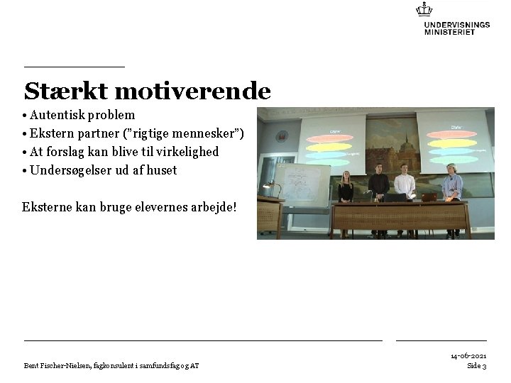 Stærkt motiverende • Autentisk problem • Ekstern partner (”rigtige mennesker”) • At forslag kan