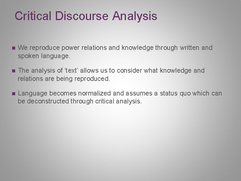 Critical Discourse Analysis n We reproduce power relations and knowledge through written and spoken
