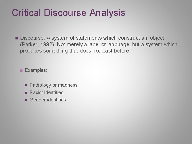 Critical Discourse Analysis n Discourse: A system of statements which construct an ‘object’ (Parker,