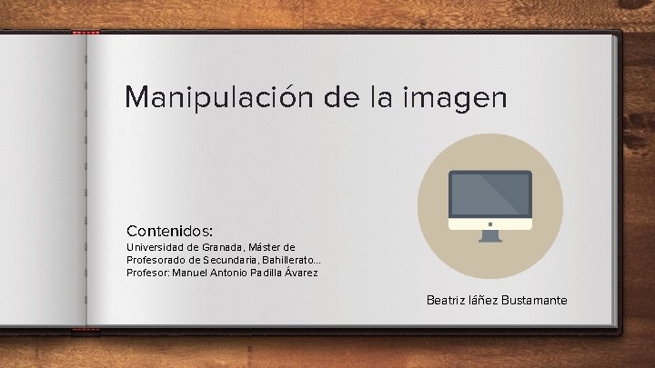 Manipulación de la imagen Contenidos: Universidad de Granada, Máster de Profesorado de Secundaria, Bahillerato.