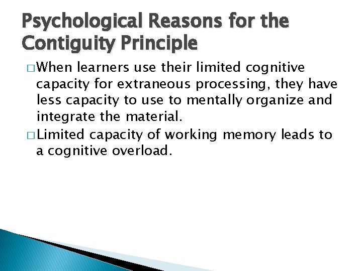 Psychological Reasons for the Contiguity Principle � When learners use their limited cognitive capacity Psychological Reasons for the Contiguity Principle � When learners use their limited cognitive capacity