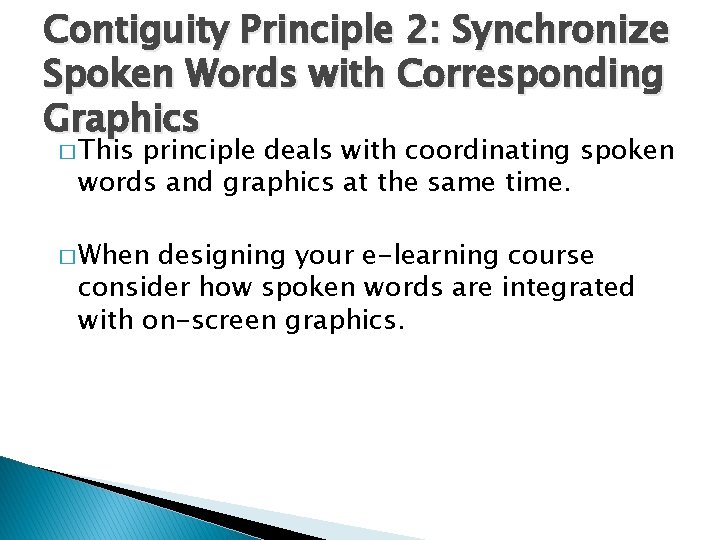 Contiguity Principle 2: Synchronize Spoken Words with Corresponding Graphics � This principle deals with Contiguity Principle 2: Synchronize Spoken Words with Corresponding Graphics � This principle deals with