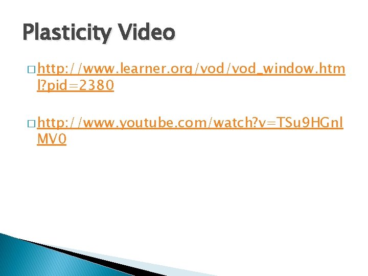 Plasticity Video � http: //www. learner. org/vod_window. htm l? pid=2380 � http: //www. youtube.