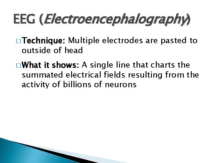 EEG (Electroencephalography) � Technique: Multiple electrodes are pasted to outside of head � What