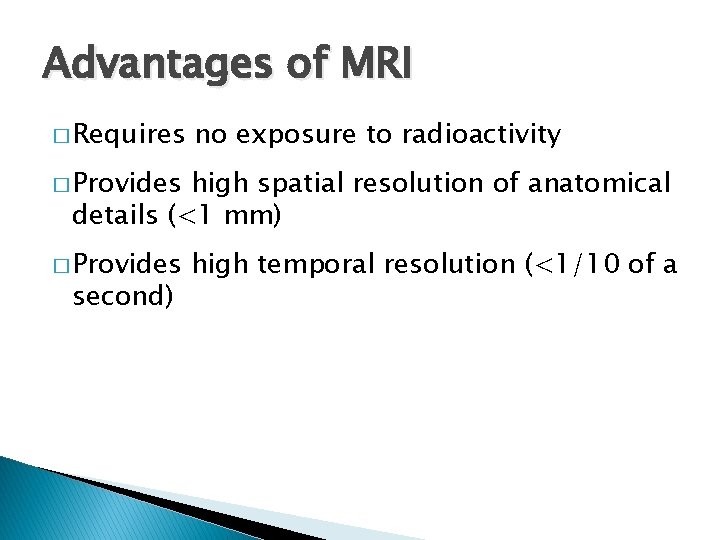 Advantages of MRI � Requires no exposure to radioactivity � Provides high spatial resolution