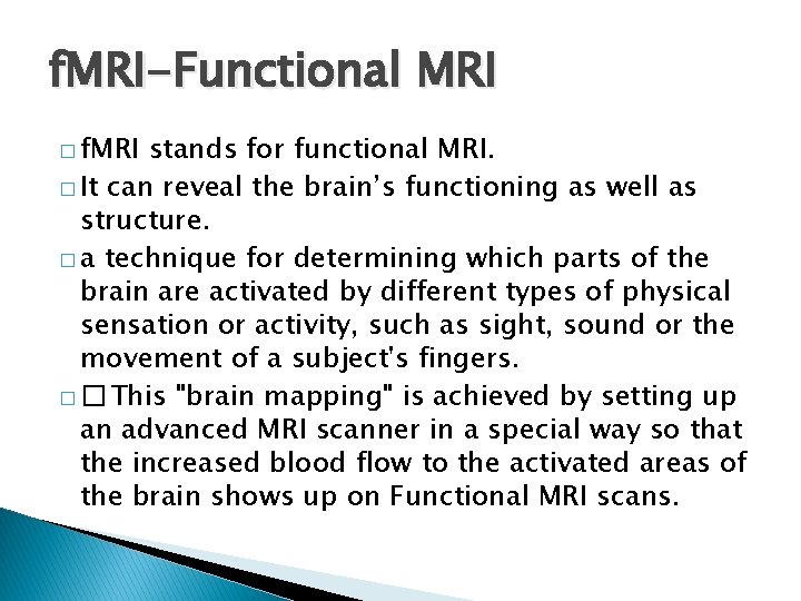 f. MRI-Functional MRI � f. MRI stands for functional MRI. � It can reveal