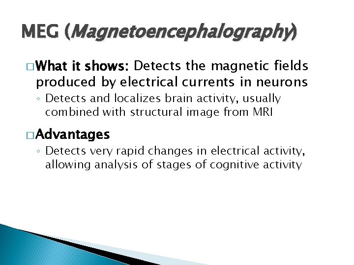 MEG (Magnetoencephalography) � What it shows: Detects the magnetic fields produced by electrical currents