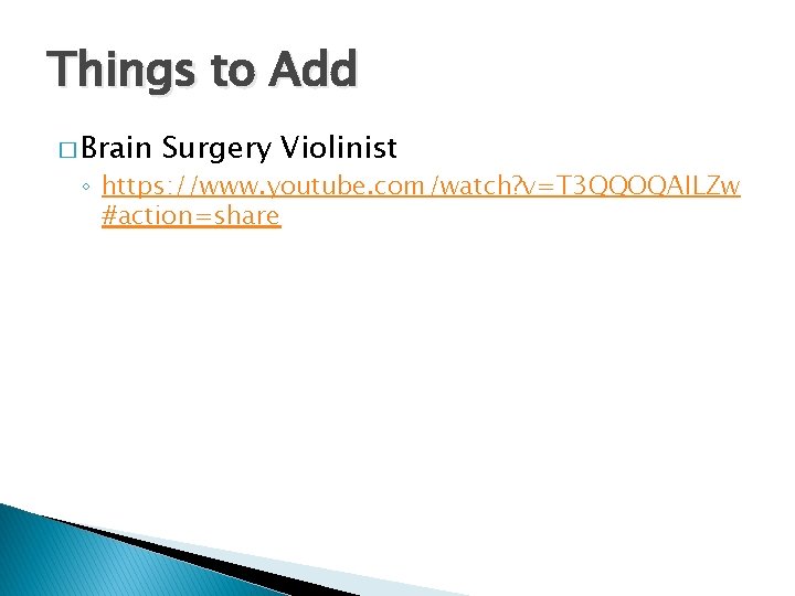 Things to Add � Brain Surgery Violinist ◦ https: //www. youtube. com/watch? v=T 3