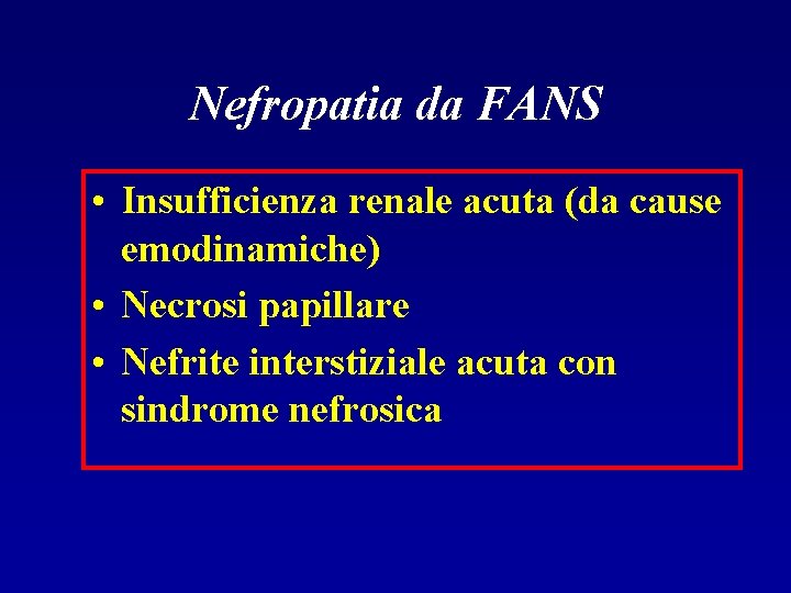 Nefropatia da FANS • Insufficienza renale acuta (da cause emodinamiche) • Necrosi papillare •