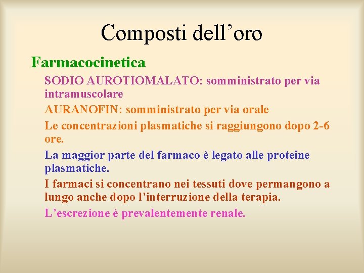 Composti dell’oro Farmacocinetica SODIO AUROTIOMALATO: somministrato per via intramuscolare AURANOFIN: somministrato per via orale