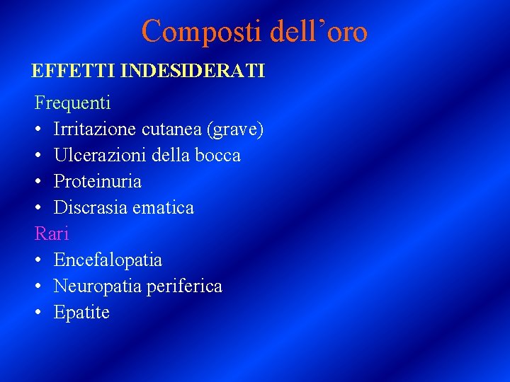 Composti dell’oro EFFETTI INDESIDERATI Frequenti • Irritazione cutanea (grave) • Ulcerazioni della bocca •