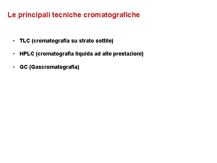 Le principali tecniche cromatografiche • TLC (cromatografia su strato sottile) • HPLC (cromatografia liquida