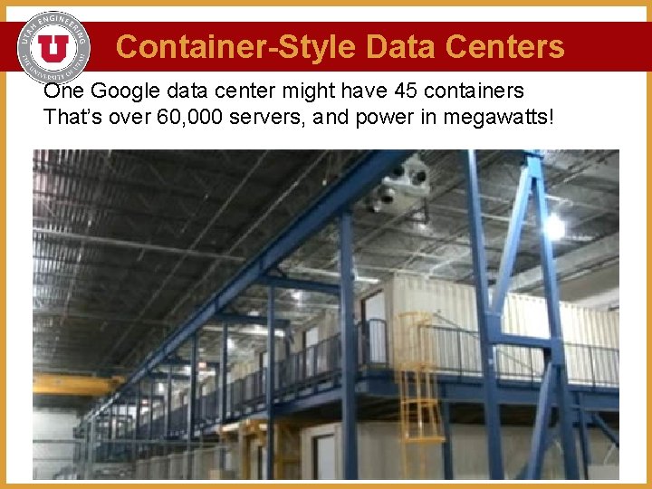 Container-Style Data Centers One Google data center might have 45 containers That’s over 60,