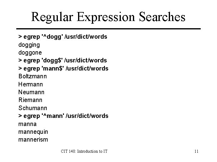 Regular Expression Searches > egrep '^dogg' /usr/dict/words dogging doggone > egrep 'dogg$' /usr/dict/words >