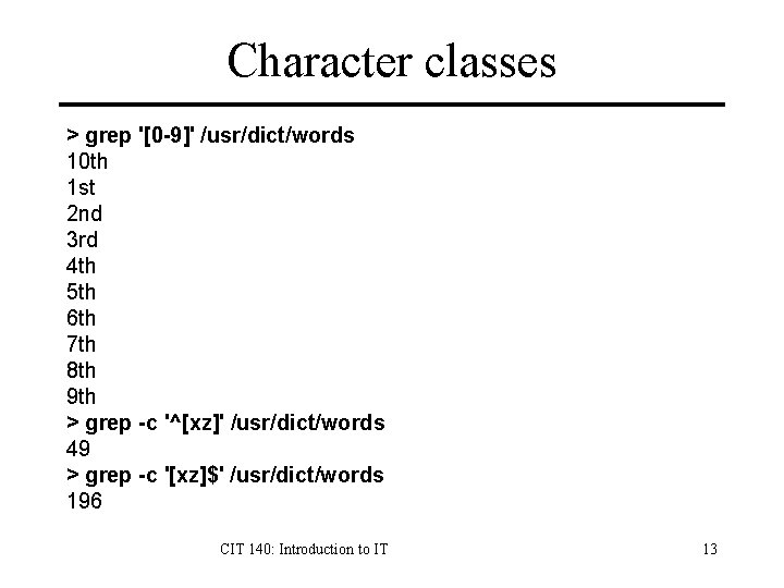 Character classes > grep '[0 -9]' /usr/dict/words 10 th 1 st 2 nd 3