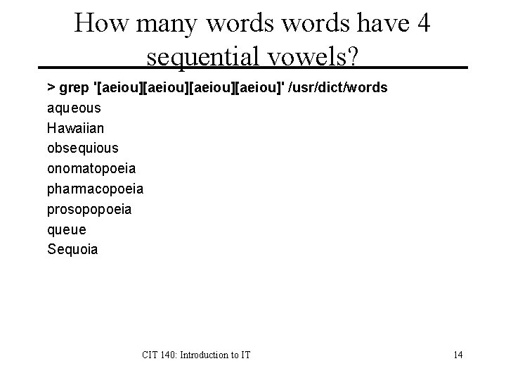 How many words have 4 sequential vowels? > grep '[aeiou][aeiou]' /usr/dict/words aqueous Hawaiian obsequious