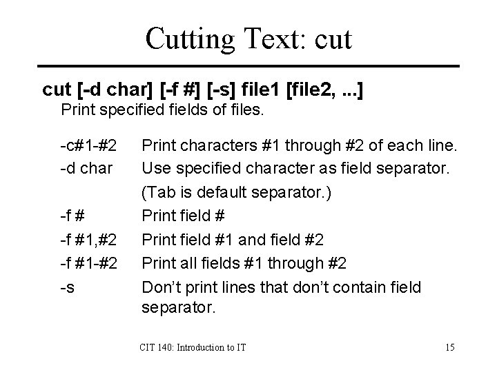 Cutting Text: cut [-d char] [-f #] [-s] file 1 [file 2, . .