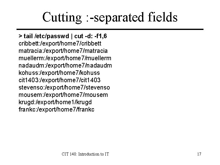 Cutting : -separated fields > tail /etc/passwd | cut -d: -f 1, 6 cribbett: