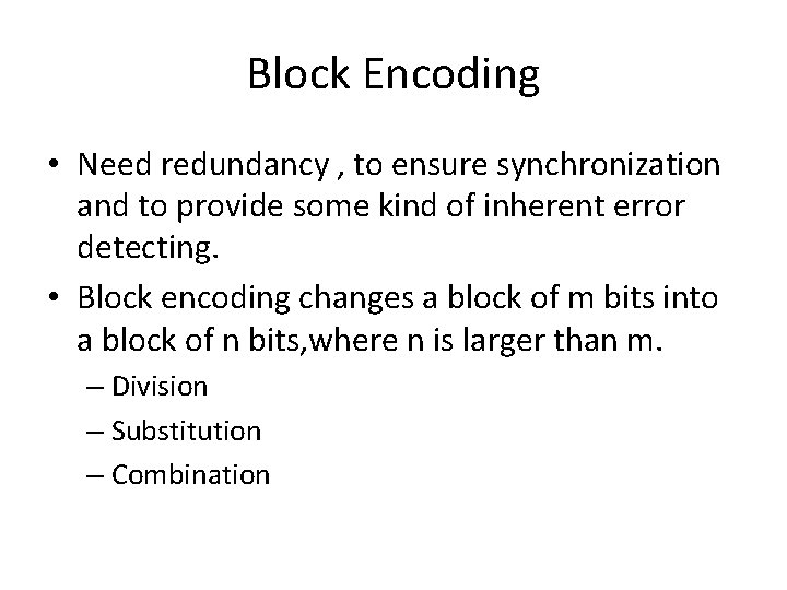 Block Encoding • Need redundancy , to ensure synchronization and to provide some kind