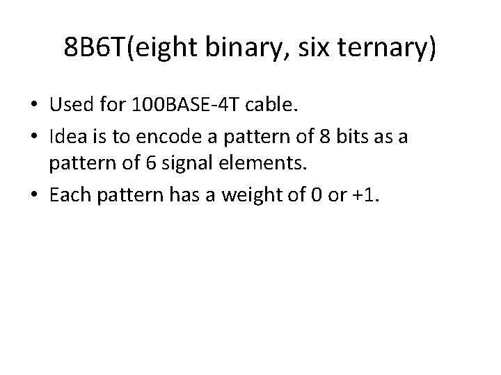 8 B 6 T(eight binary, six ternary) • Used for 100 BASE-4 T cable.