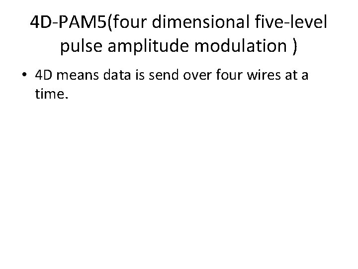 4 D-PAM 5(four dimensional five-level pulse amplitude modulation ) • 4 D means data