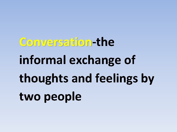 Conversation-the Conversation informal exchange of thoughts and feelings by two people 