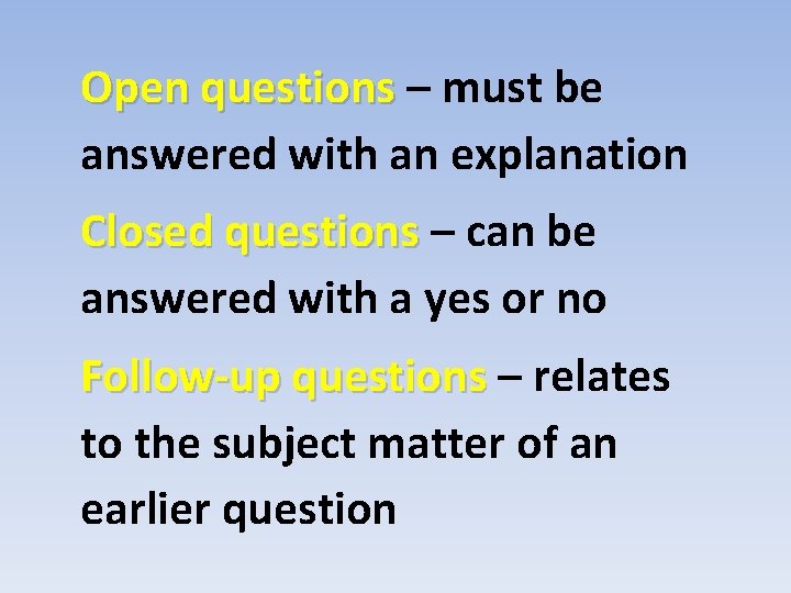 Open questions – must be answered with an explanation Closed questions – can be