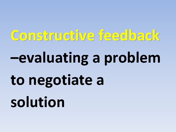 Constructive feedback –evaluating a problem to negotiate a solution 