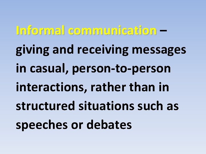 Informal communication – giving and receiving messages in casual, person-to-person interactions, rather than in