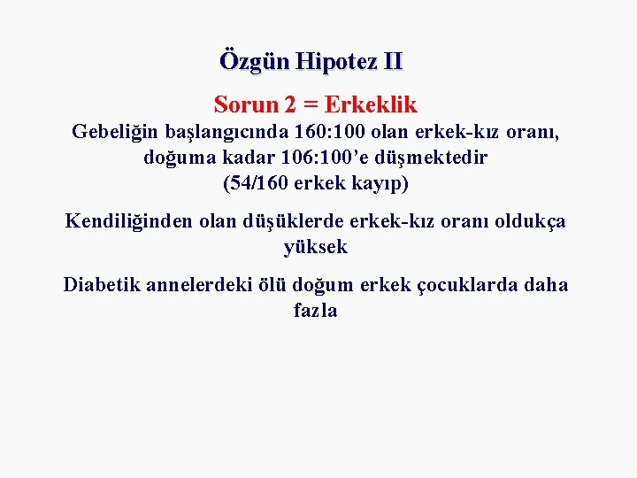 Özgün Hipotez II Sorun 2 = Erkeklik Gebeliğin başlangıcında 160: 100 olan erkek-kız oranı,