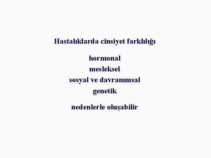 Hastalıklarda cinsiyet farklılığı hormonal mesleksel sosyal ve davranımsal genetik nedenlerle oluşabilir 