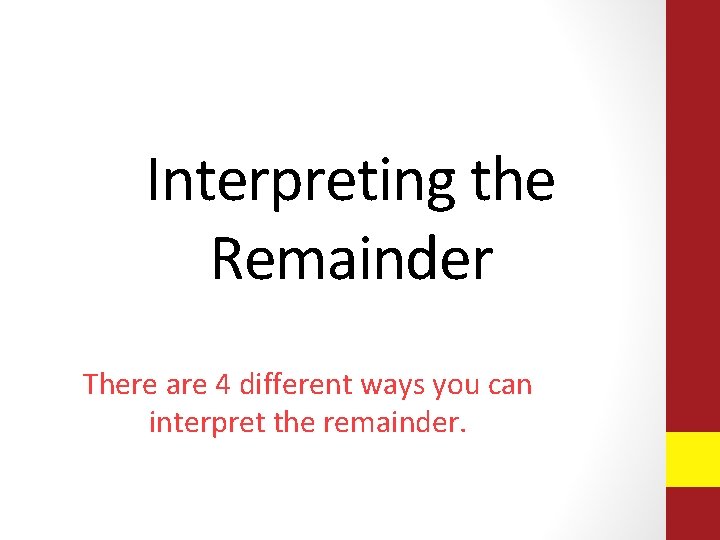 Interpreting the Remainder There are 4 different ways you can interpret the remainder. 