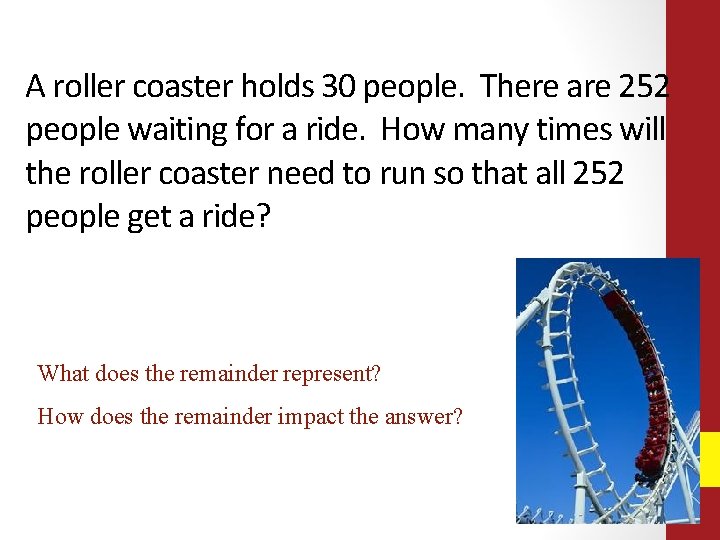 A roller coaster holds 30 people. There are 252 people waiting for a ride.