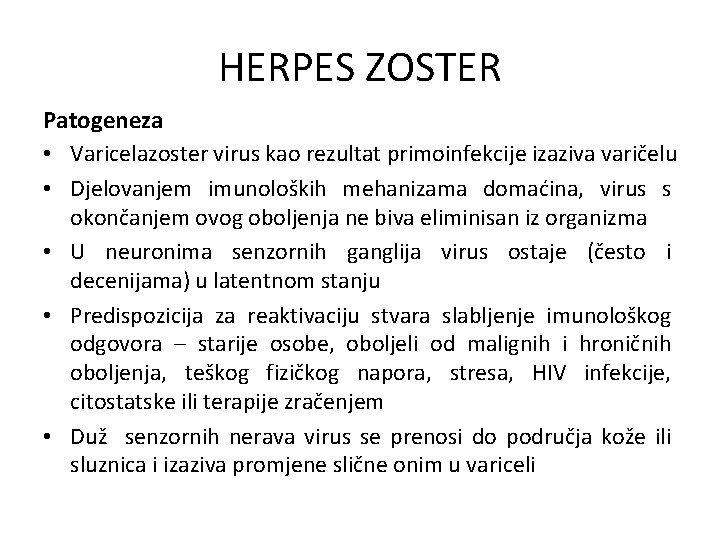 HERPES ZOSTER Patogeneza • Varicelazoster virus kao rezultat primoinfekcije izaziva varičelu • Djelovanjem imunoloških
