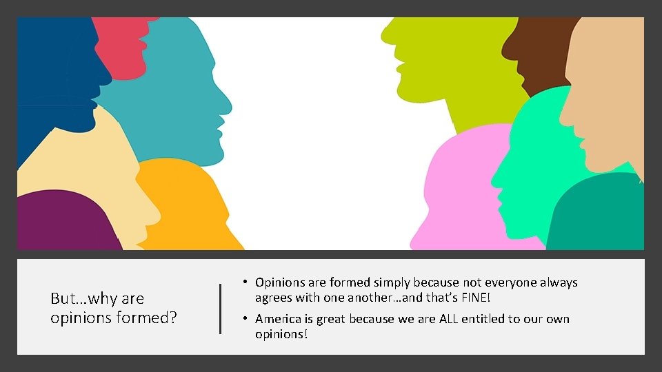 But…why are opinions formed? • Opinions are formed simply because not everyone always agrees