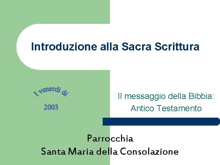 Introduzione alla Sacra Scrittura Il messaggio della Bibbia: Antico Testamento Parrocchia Santa Maria della