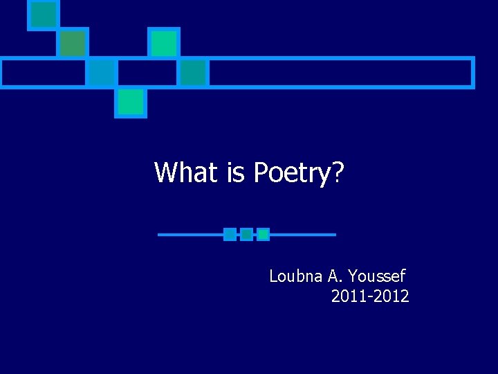 What is Poetry? Loubna A. Youssef 2011 -2012 