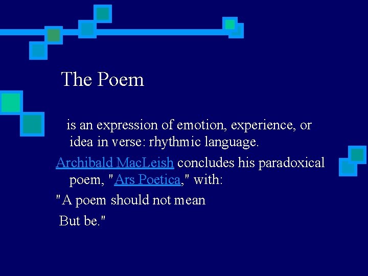 The Poem is an expression of emotion, experience, or idea in verse: rhythmic language.