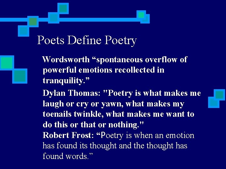 Poets Define Poetry Wordsworth “spontaneous overflow of powerful emotions recollected in tranquility. ” Dylan