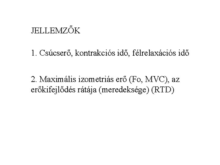 JELLEMZŐK 1. Csúcserő, kontrakciós idő, félrelaxációs idő 2. Maximális izometriás erő (Fo, MVC), az