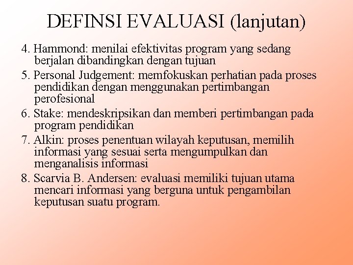 DEFINSI EVALUASI (lanjutan) 4. Hammond: menilai efektivitas program yang sedang berjalan dibandingkan dengan tujuan