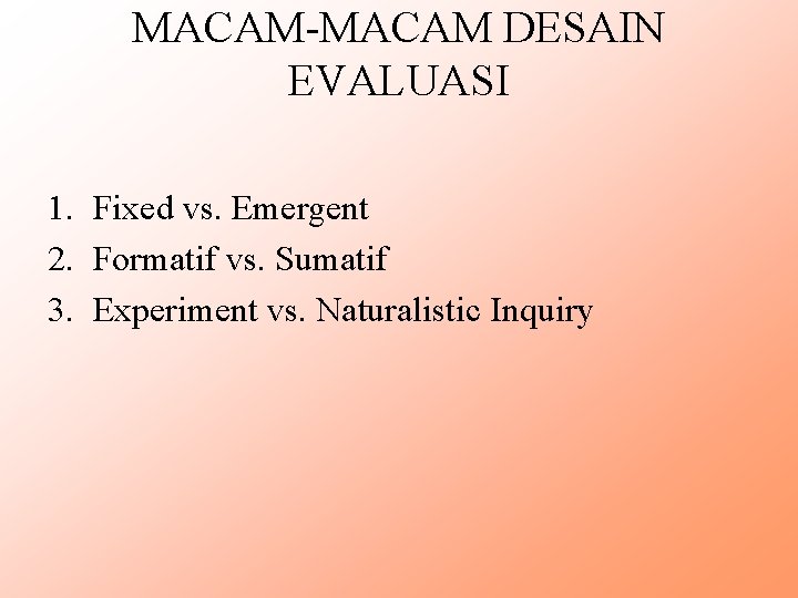 MACAM-MACAM DESAIN EVALUASI 1. Fixed vs. Emergent 2. Formatif vs. Sumatif 3. Experiment vs.