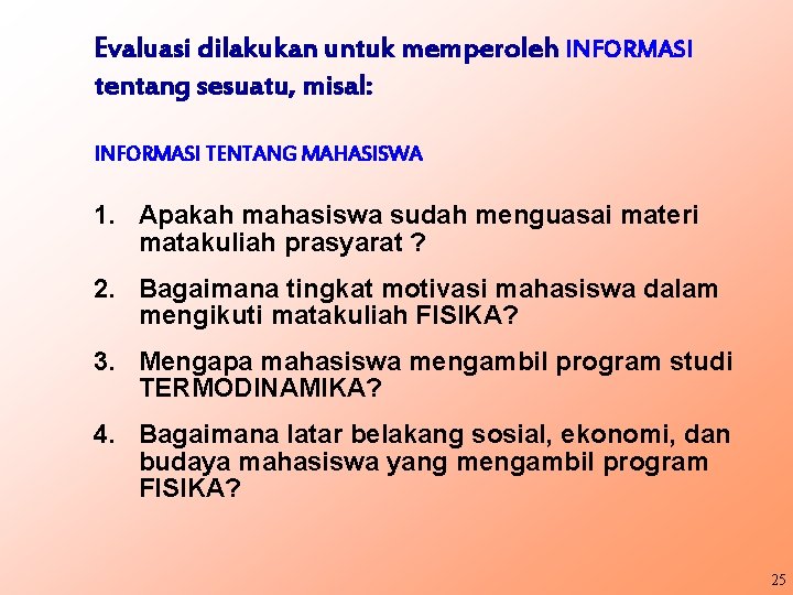 Evaluasi dilakukan untuk memperoleh INFORMASI tentang sesuatu, misal: INFORMASI TENTANG MAHASISWA 1. Apakah mahasiswa