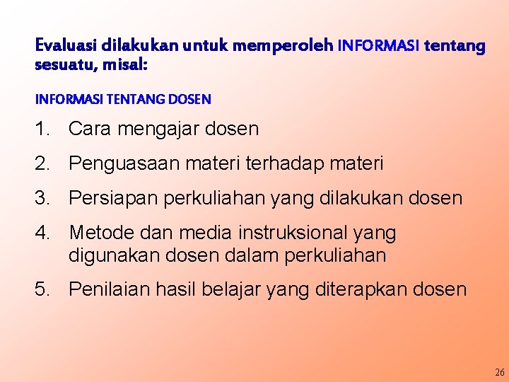 Evaluasi dilakukan untuk memperoleh INFORMASI tentang sesuatu, misal: INFORMASI TENTANG DOSEN 1. Cara mengajar