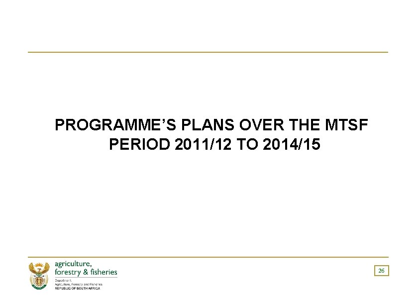 PROGRAMME’S PLANS OVER THE MTSF PERIOD 2011/12 TO 2014/15 26 