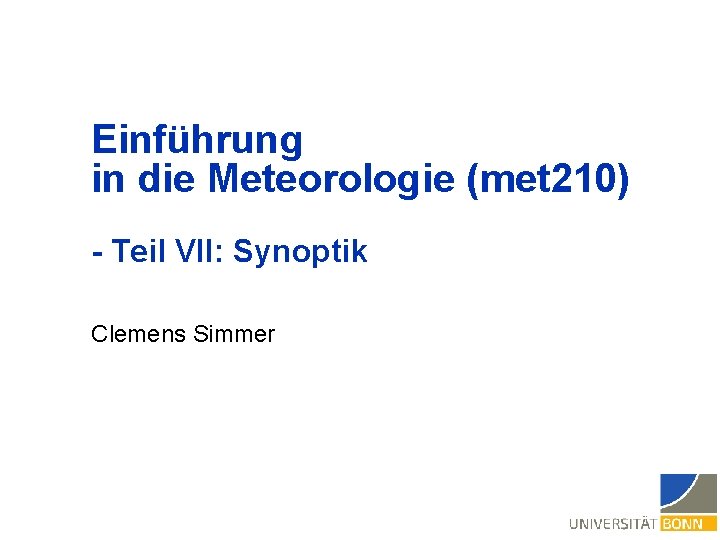 Einführung in die Meteorologie (met 210) - Teil VII: Synoptik Clemens Simmer 