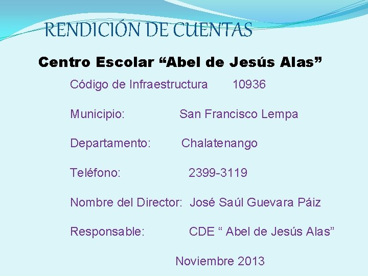 RENDICIÓN DE CUENTAS Centro Escolar “Abel de Jesús Alas” Código de Infraestructura 10936 Municipio: