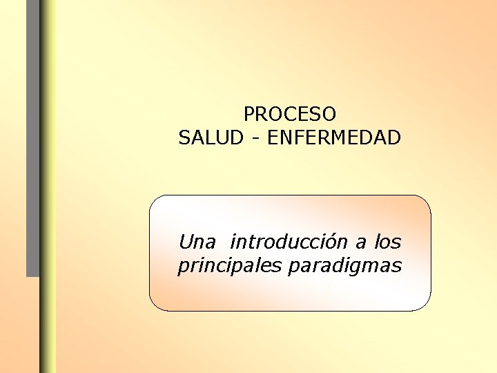 PROCESO SALUD - ENFERMEDAD Una introducción a los principales paradigmas 